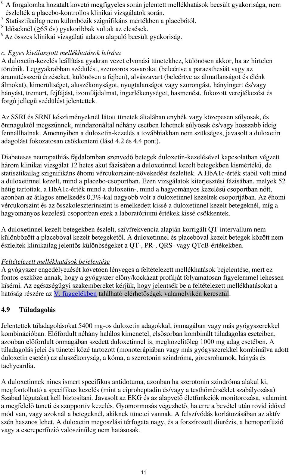 Egyes kiválasztott mellékhatások leírása A duloxetin-kezelés leállítása gyakran vezet elvonási tünetekhez, különösen akkor, ha az hirtelen történik.