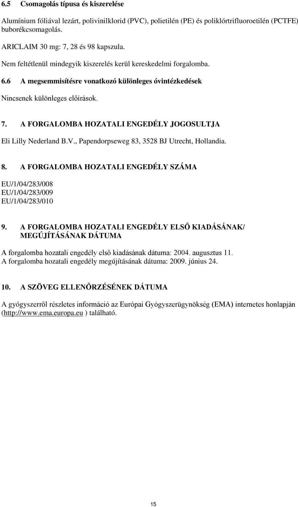 A FORGALOMBA HOZATALI ENGEDÉLY JOGOSULTJA Eli Lilly Nederland B.V., Papendorpseweg 83, 3528 BJ Utrecht, Hollandia. 8. A FORGALOMBA HOZATALI ENGEDÉLY SZÁMA EU/1/04/283/008 EU/1/04/283/009 EU/1/04/283/010 9.