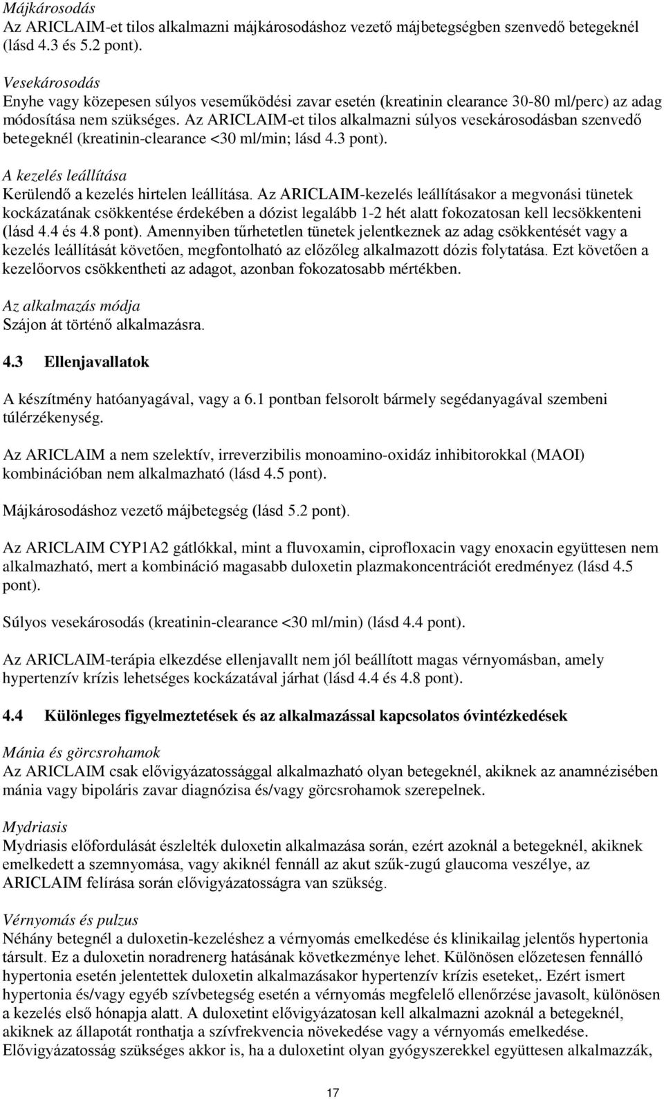 Az ARICLAIM-et tilos alkalmazni súlyos vesekárosodásban szenvedő betegeknél (kreatinin-clearance <30 ml/min; lásd 4.3 pont). A kezelés leállítása Kerülendő a kezelés hirtelen leállítása.