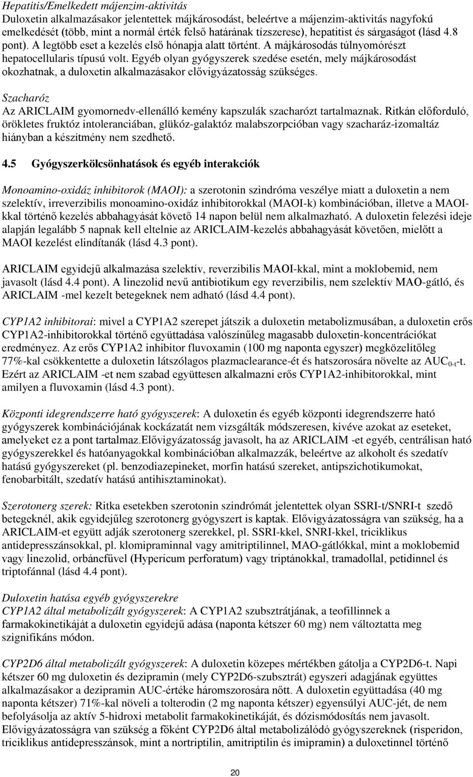 Egyéb olyan gyógyszerek szedése esetén, mely májkárosodást okozhatnak, a duloxetin alkalmazásakor elővigyázatosság szükséges.