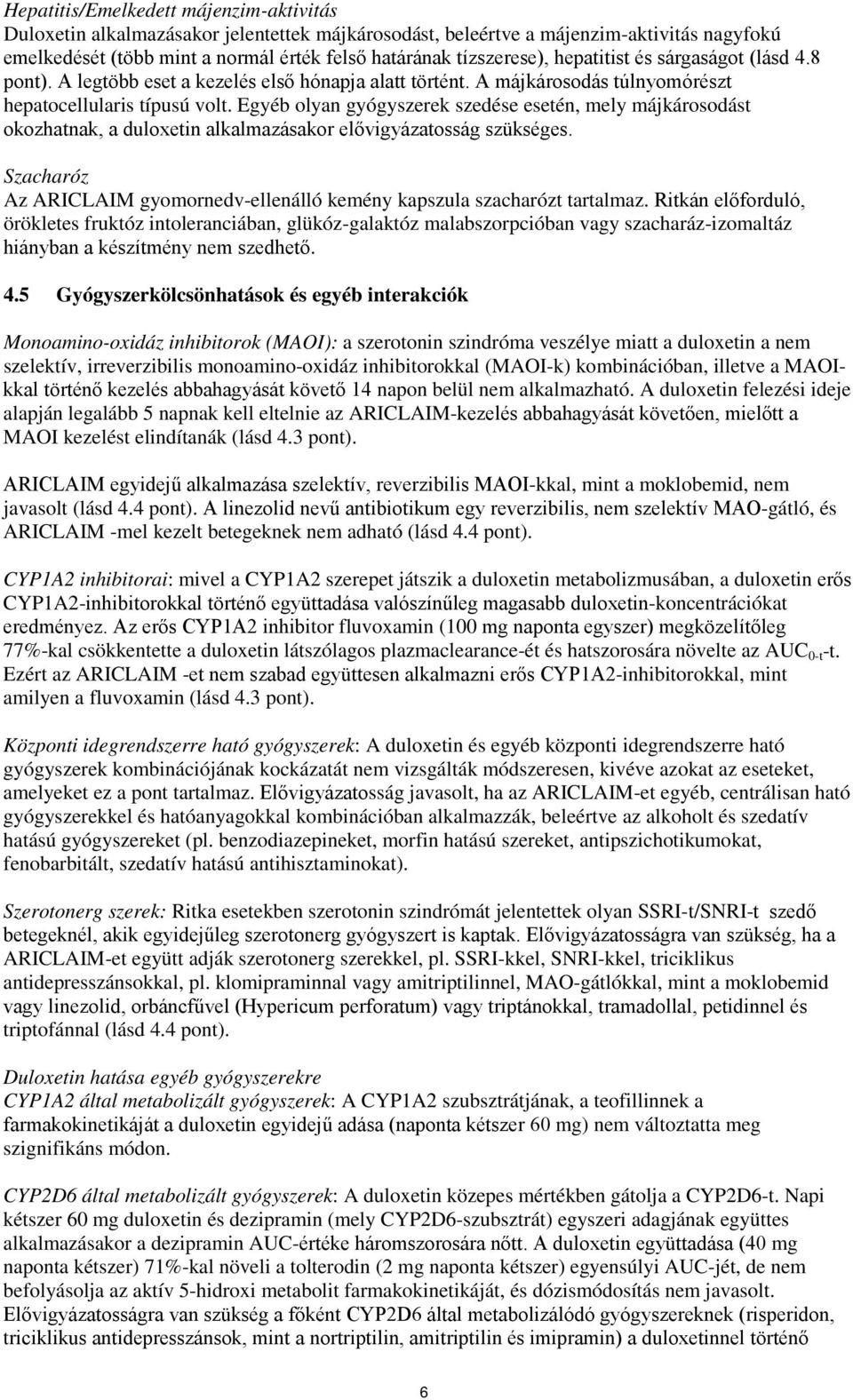 Egyéb olyan gyógyszerek szedése esetén, mely májkárosodást okozhatnak, a duloxetin alkalmazásakor elővigyázatosság szükséges.
