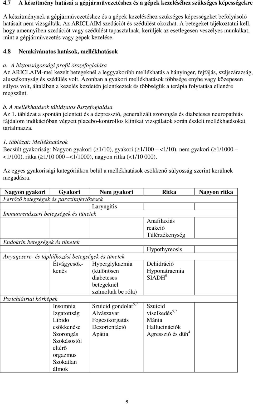 A betegeket tájékoztatni kell, hogy amennyiben szedációt vagy szédülést tapasztalnak, kerüljék az esetlegesen veszélyes munkákat, mint a gépjárművezetés vagy gépek kezelése. 4.