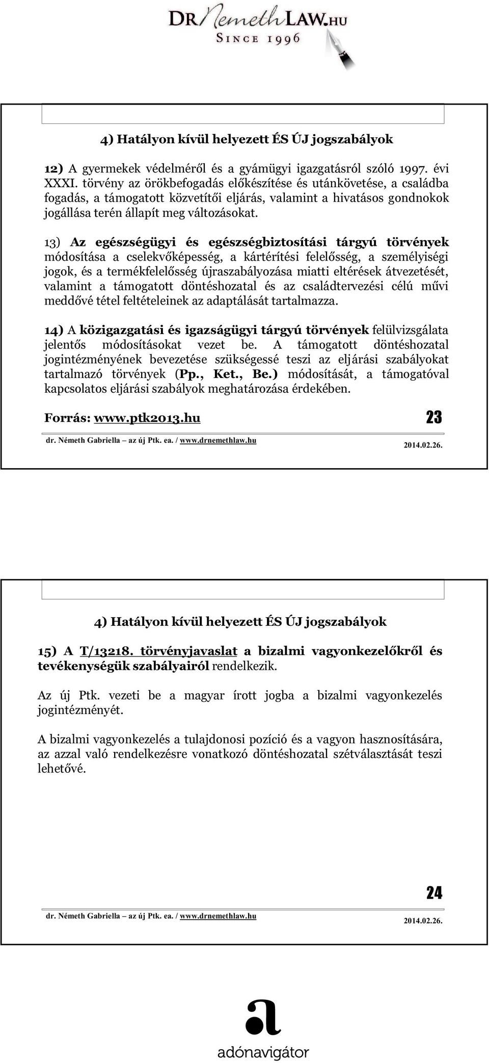 13) Az egészségügyi és egészségbiztosítási tárgyú törvények módosítása a cselekvőképesség, a kártérítési felelősség, a személyiségi jogok, és a termékfelelősség újraszabályozása miatti eltérések