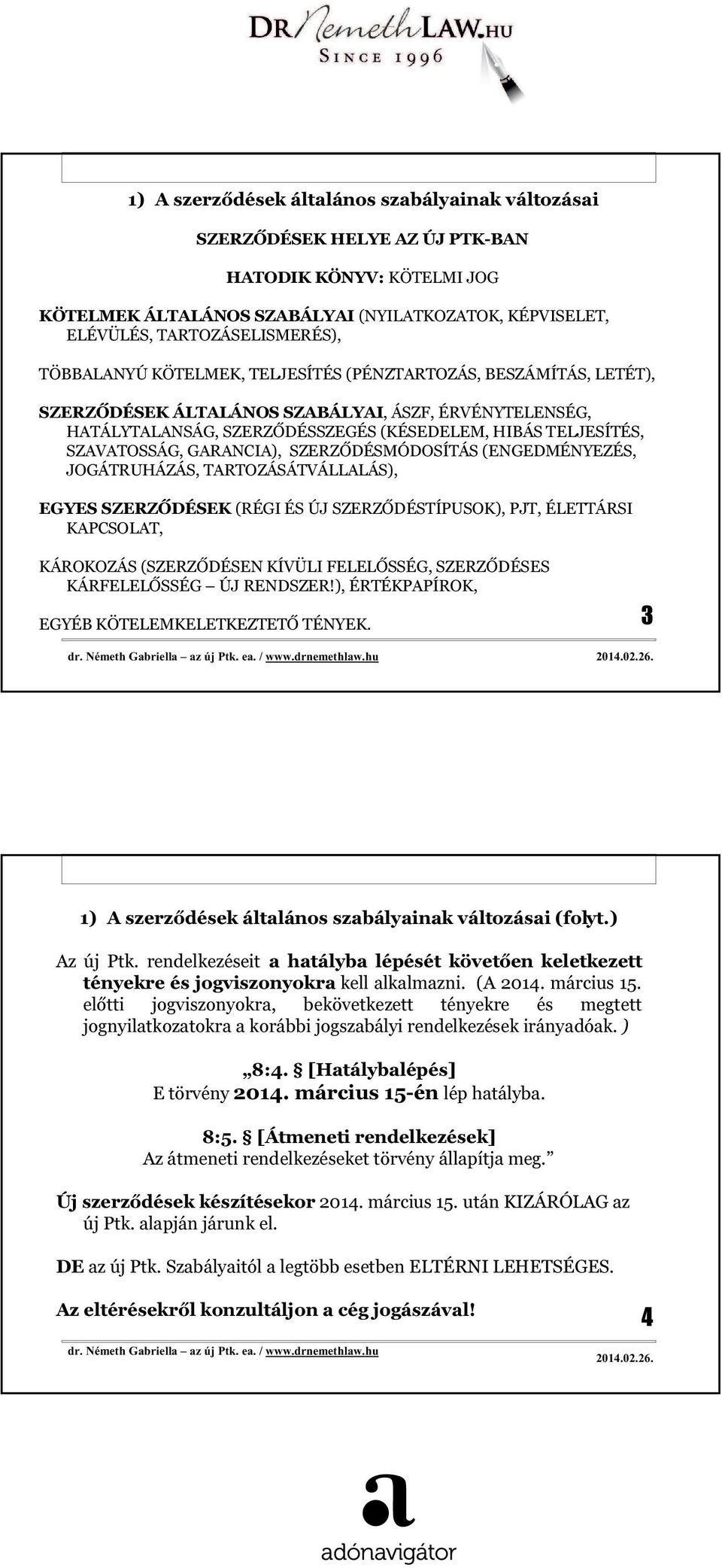GARANCIA), SZERZŐDÉSMÓDOSÍTÁS (ENGEDMÉNYEZÉS, JOGÁTRUHÁZÁS, TARTOZÁSÁTVÁLLALÁS), EGYES SZERZŐDÉSEK (RÉGI ÉS ÚJ SZERZŐDÉSTÍPUSOK), PJT, ÉLETTÁRSI KAPCSOLAT, KÁROKOZÁS (SZERZŐDÉSEN KÍVÜLI FELELŐSSÉG,
