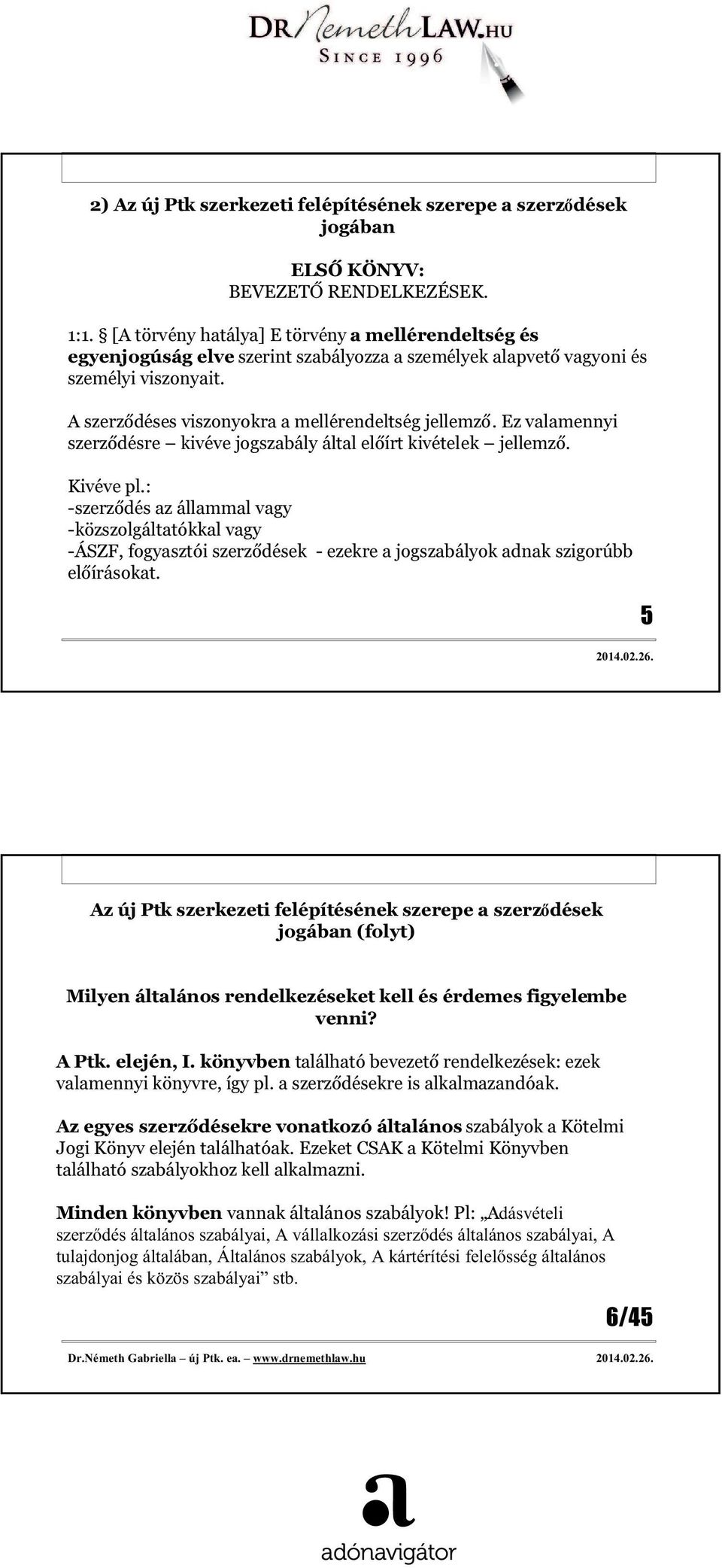 Ez valamennyi szerződésre kivéve jogszabály által előírt kivételek jellemző. Kivéve pl.