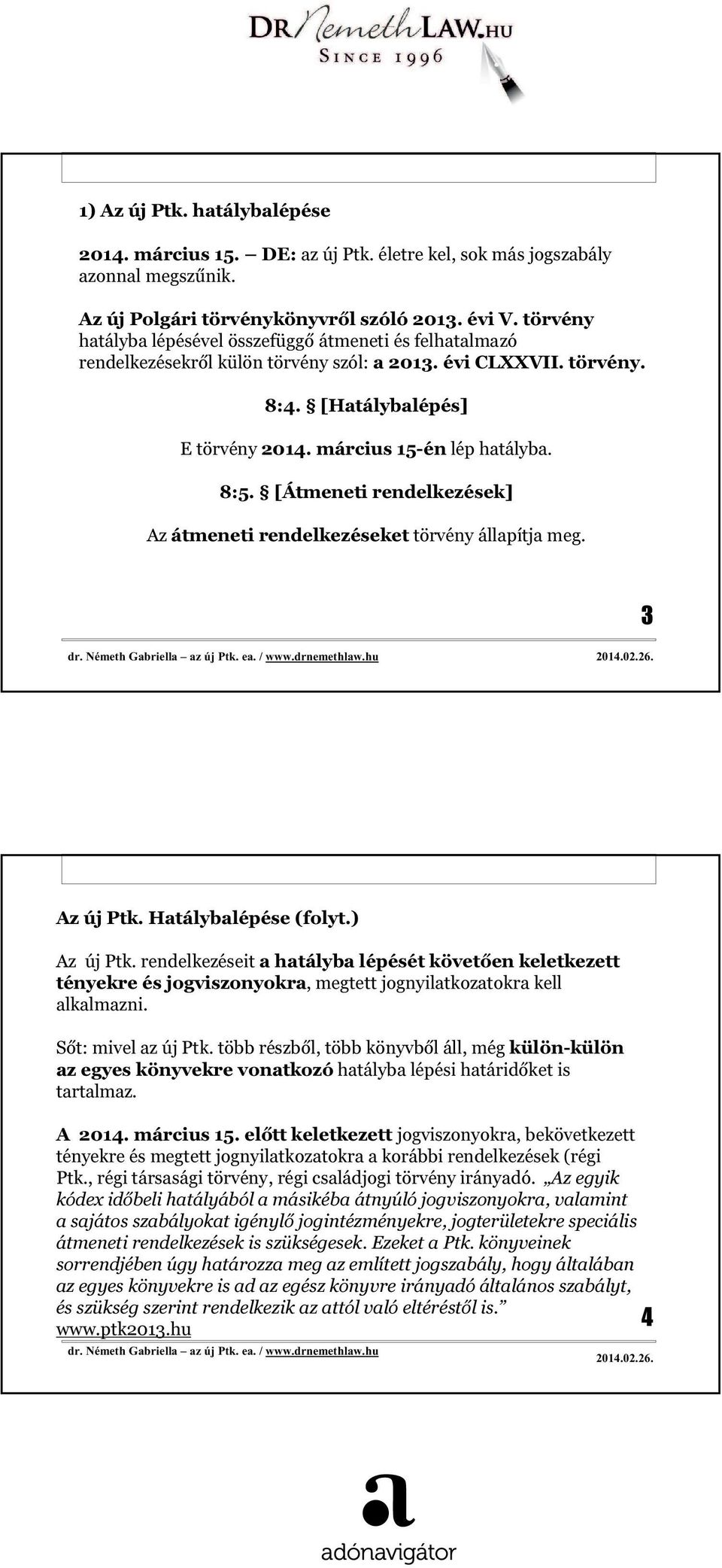 [Átmeneti rendelkezések] Az átmeneti rendelkezéseket törvény állapítja meg. 3 Az új Ptk. Hatálybalépése (folyt.) Az új Ptk.