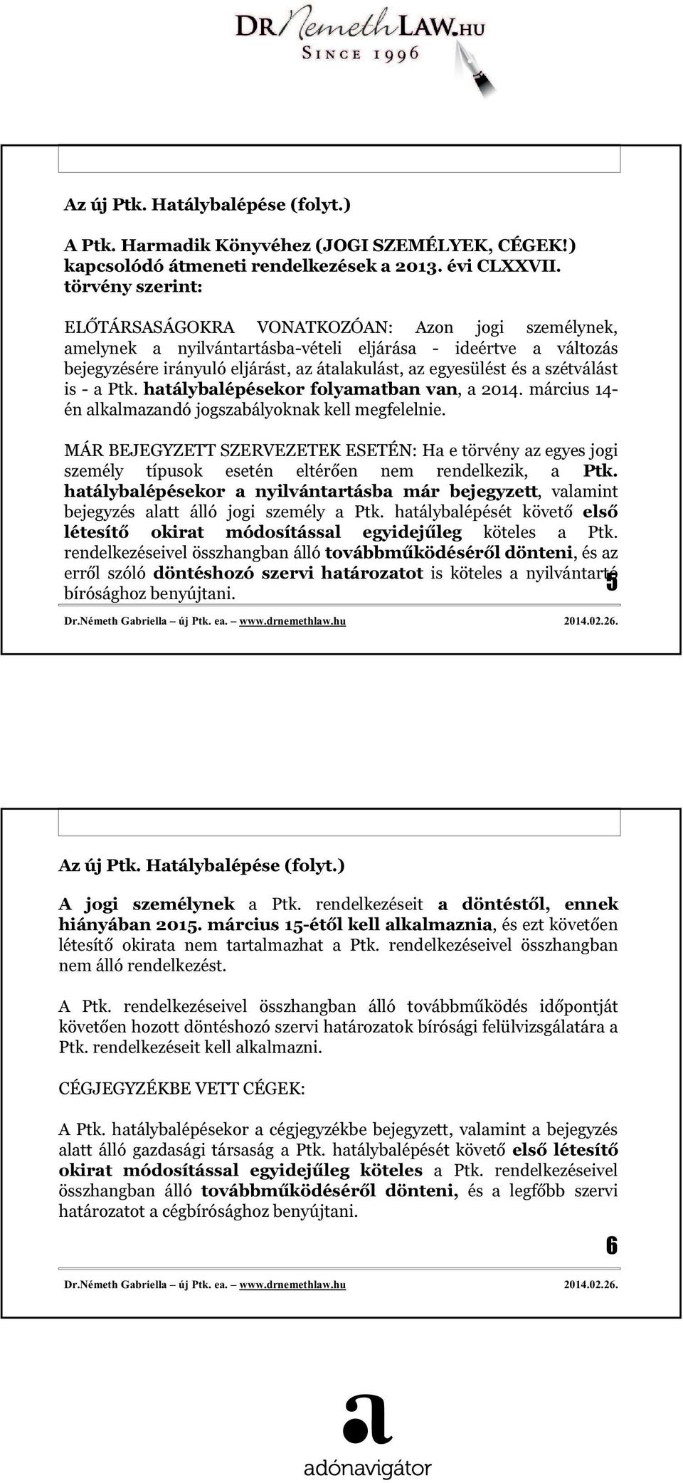 szétválást is - a Ptk. hatálybalépésekor folyamatban van, a 2014. március 14- én alkalmazandó jogszabályoknak kell megfelelnie.