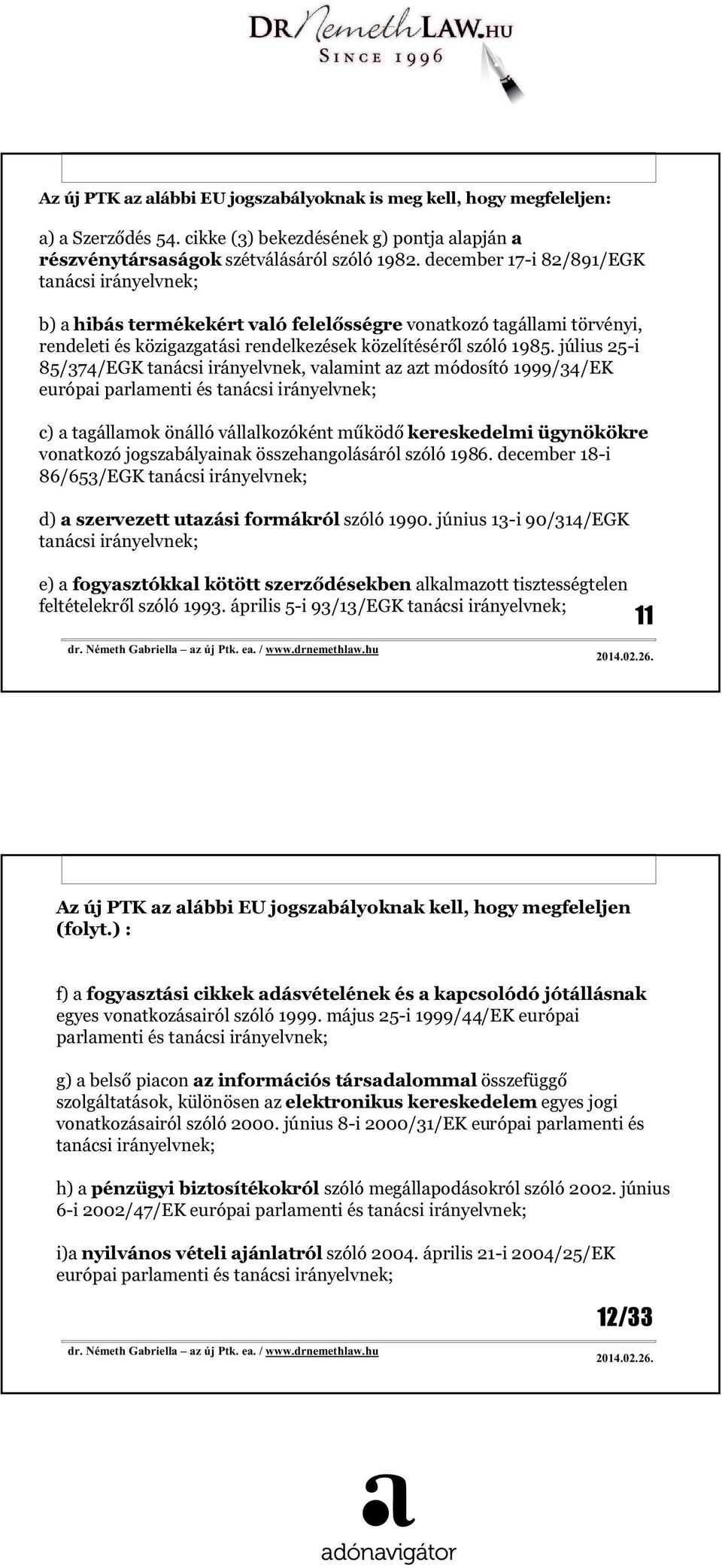 július 25-i 85/374/EGK tanácsi irányelvnek, valamint az azt módosító 1999/34/EK európai parlamenti és tanácsi irányelvnek; c) a tagállamok önálló vállalkozóként működő kereskedelmi ügynökökre