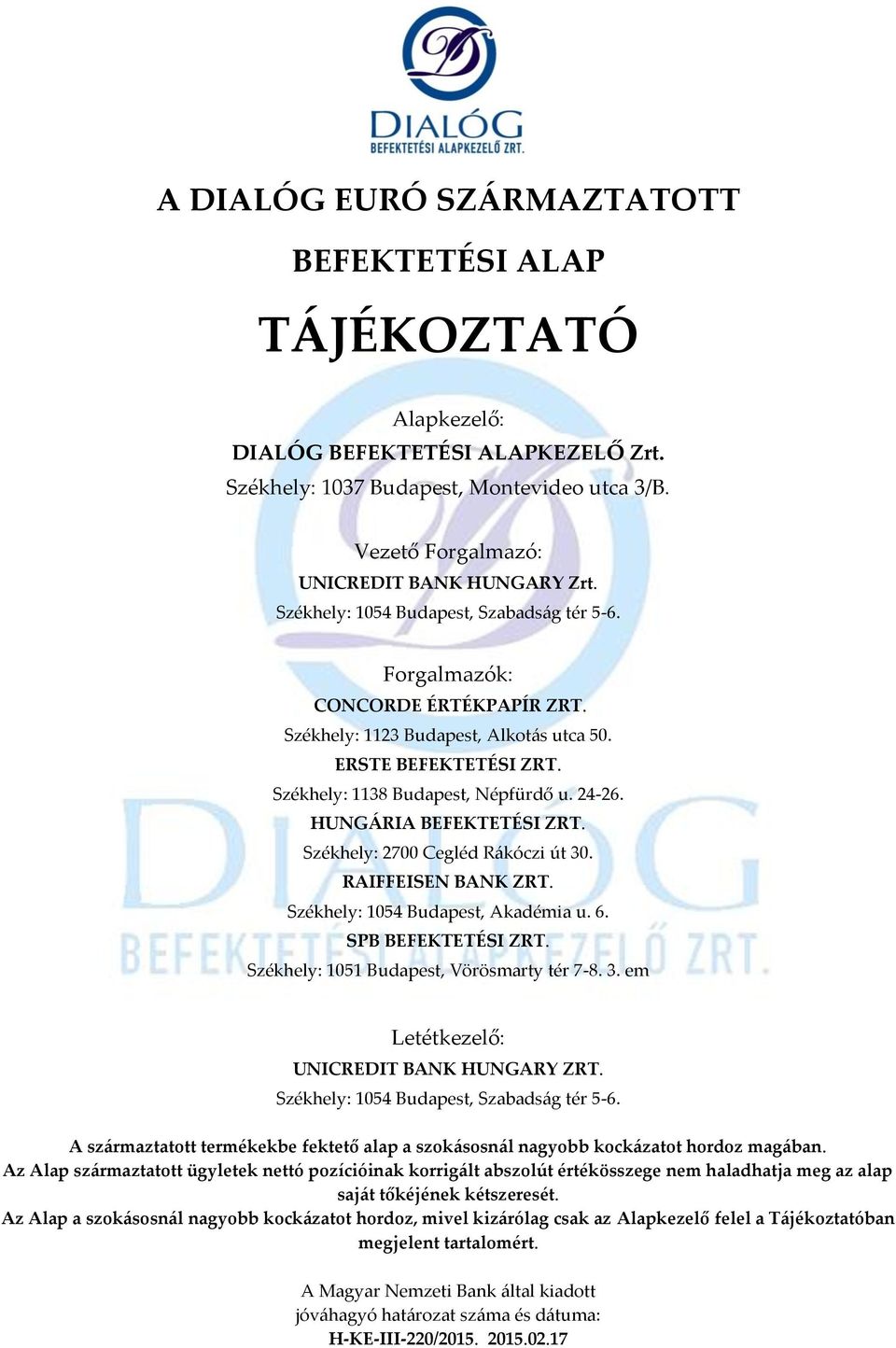 HUNGÁRIA BEFEKTETÉSI ZRT. Székhely: 2700 Cegléd Rákóczi út 30. RAIFFEISEN BANK ZRT. Székhely: 1054 Budapest, Akadémia u. 6. SPB BEFEKTETÉSI ZRT. Székhely: 1051 Budapest, Vörösmarty tér 7-8. 3. em Letétkezelő: UNICREDIT BANK HUNGARY ZRT.