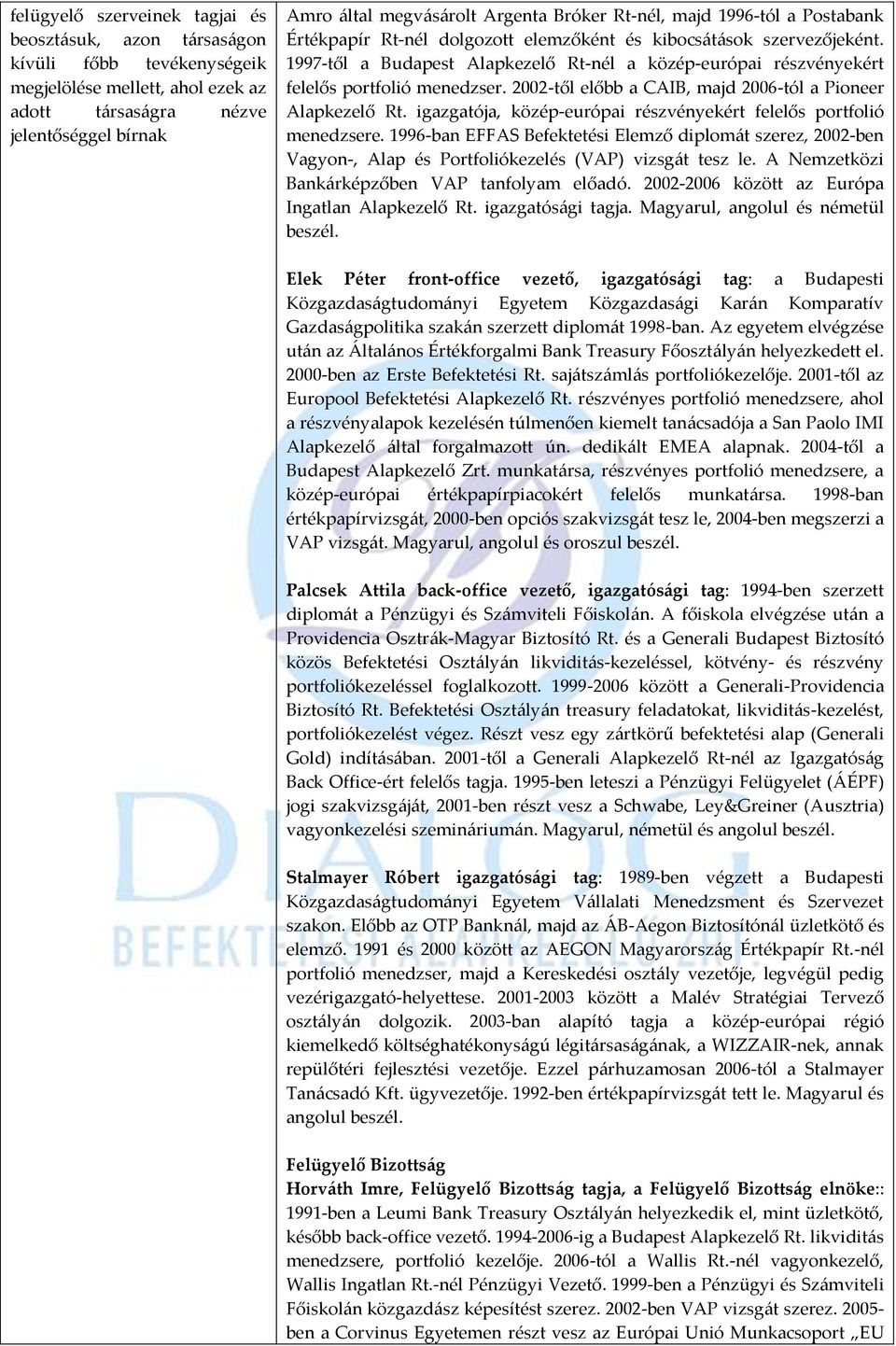 1997-től a Budapest Alapkezelő Rt-nél a közép-európai részvényekért felelős portfolió menedzser. 2002-től előbb a CAIB, majd 2006-tól a Pioneer Alapkezelő Rt.