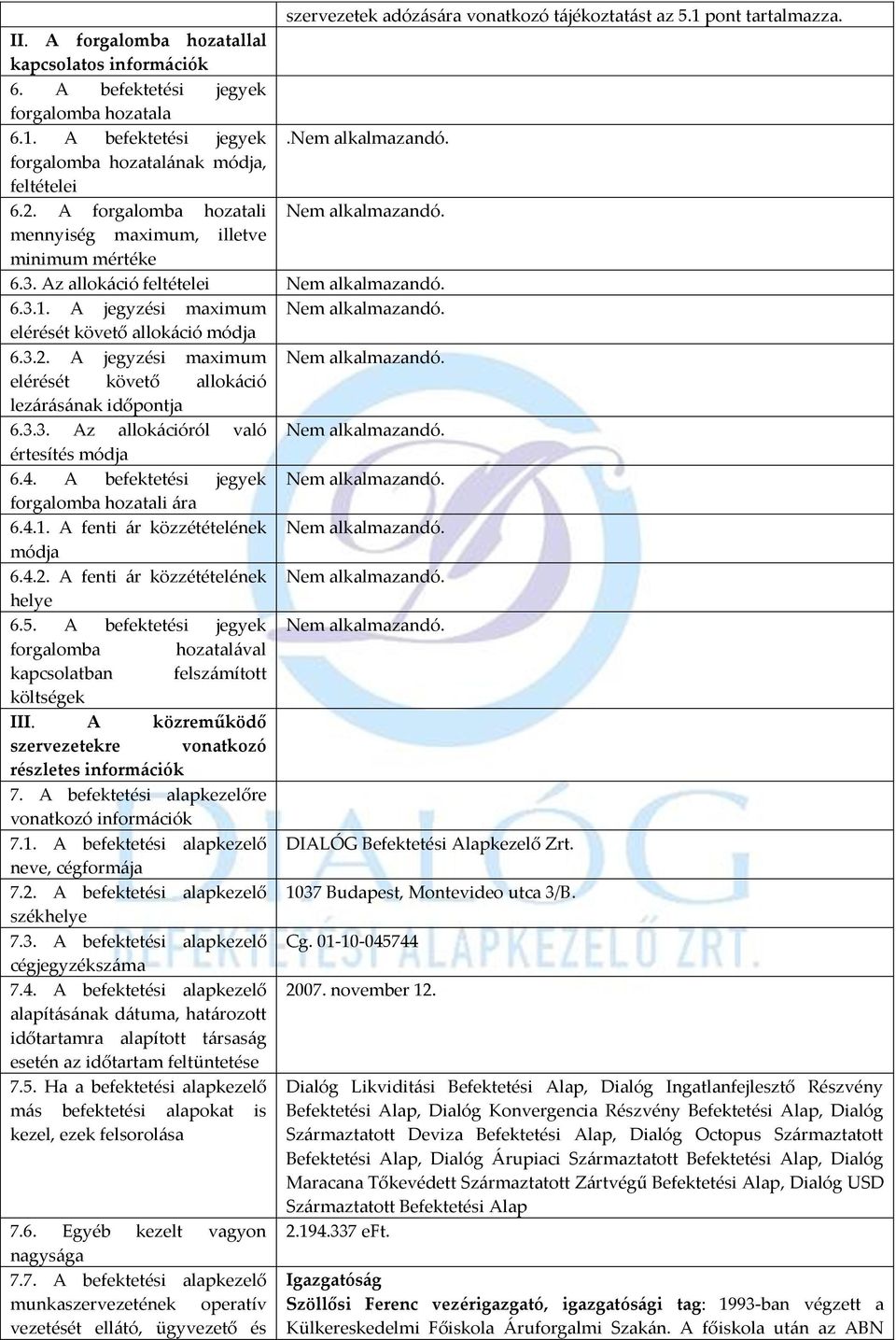 A jegyzési maximum Nem alkalmazandó. elérését követő allokáció módja 6.3.2. A jegyzési maximum Nem alkalmazandó. elérését követő allokáció lezárásának időpontja 6.3.3. Az allokációról való Nem alkalmazandó.