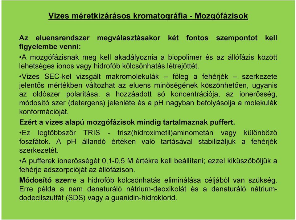 Vizes SEC-kel vizsgált makromolekulák főleg a fehérjék szerkezete jelentős mértékben változhat az eluens minőségének köszönhetően, ugyanis az oldószer polaritása, a hozzáadott só koncentrációja, az