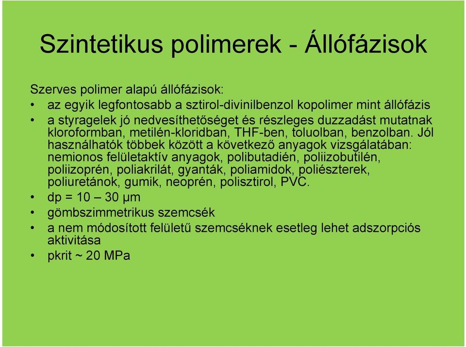 Jól használhatók többek között a következő anyagok vizsgálatában: nemionos felületaktív anyagok, polibutadién, poliizobutilén, poliizoprén, poliakrilát,