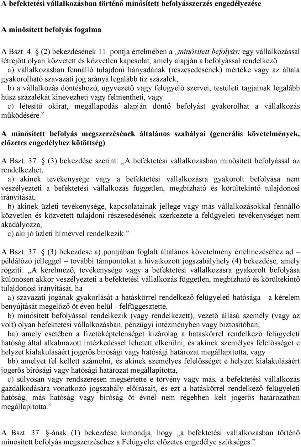 (részesedésének) mértéke vagy az általa gyakorolható szavazati jog aránya legalább tíz százalék, b) a vállalkozás döntéshozó, ügyvezető vagy felügyelő szervei, testületi tagjainak legalább húsz