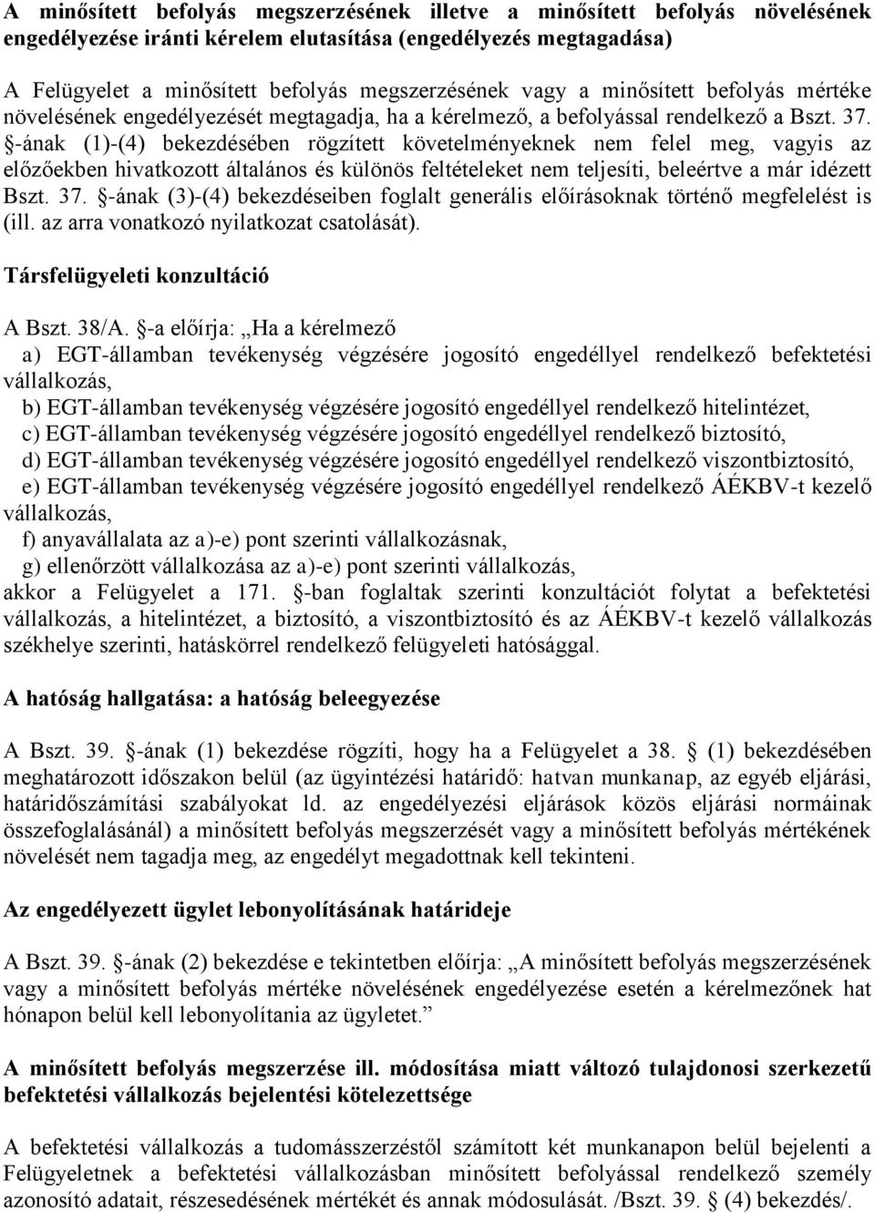 -ának (1)-(4) bekezdésében rögzített követelményeknek nem felel meg, vagyis az előzőekben hivatkozott általános és különös feltételeket nem teljesíti, beleértve a már idézett Bszt. 37.