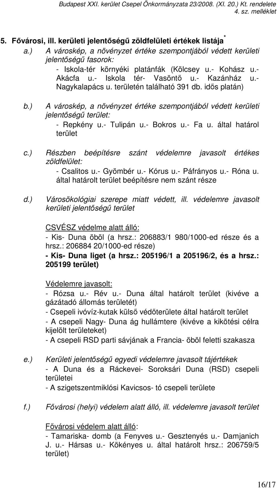 - Nagykalapács u. területén található 391 db. idıs platán) b.) A városkép, a növényzet értéke szempontjából védett kerületi jelentıségő terület: - Repkény u.- Tulipán u.- Bokros u.- Fa u.