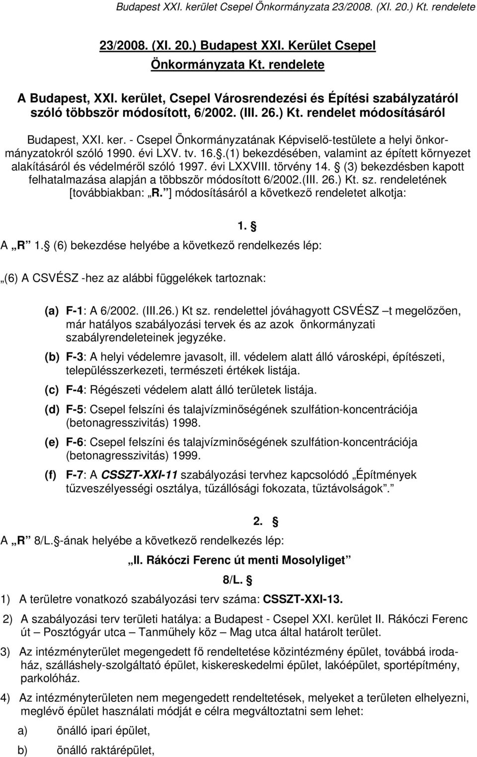 .(1) bekezdésében, valamint az épített környezet alakításáról és védelmérıl szóló 1997. évi LXXVIII. törvény 14. (3) bekezdésben kapott felhatalmazása alapján a többször módosított 6/2002.(III. 26.