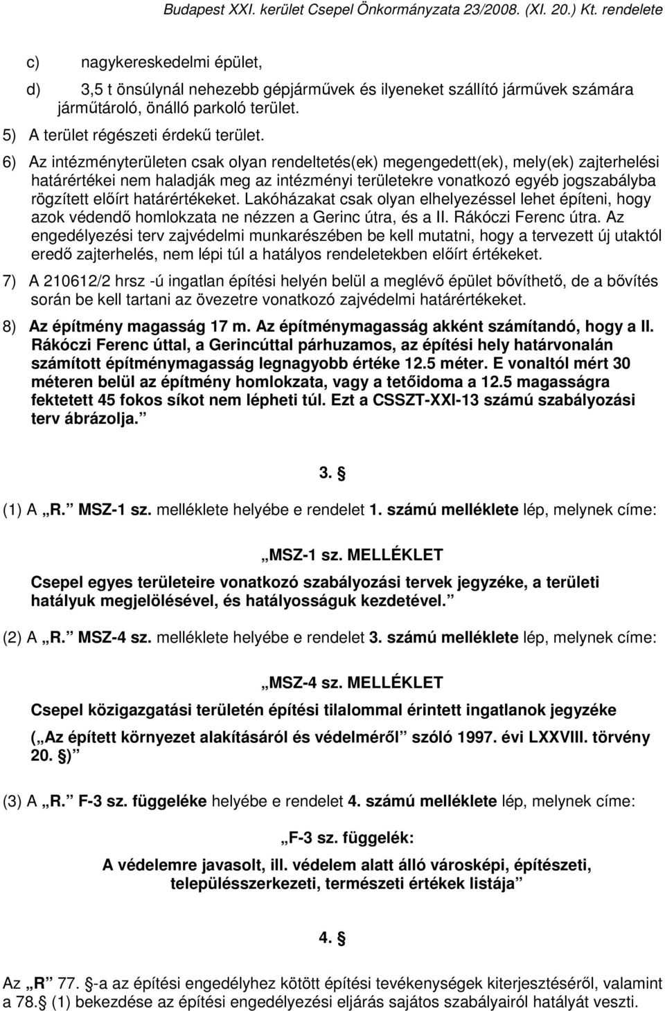 határértékeket. Lakóházakat csak olyan elhelyezéssel lehet építeni, hogy azok védendı homlokzata ne nézzen a Gerinc útra, és a II. Rákóczi Ferenc útra.