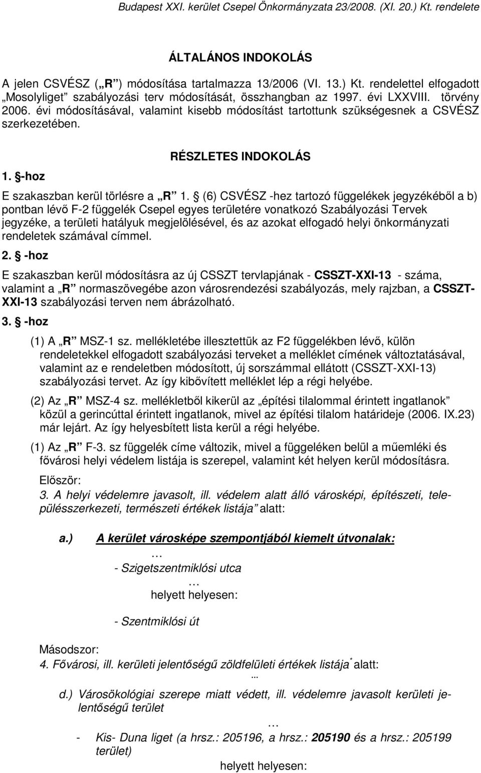 (6) CSVÉSZ -hez tartozó függelékek jegyzékébıl a b) pontban lévı F-2 függelék Csepel egyes területére vonatkozó Szabályozási Tervek jegyzéke, a területi hatályuk megjelölésével, és az azokat elfogadó