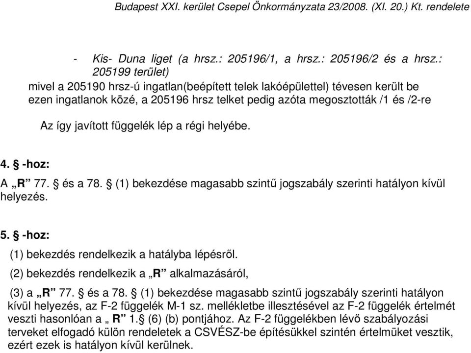 függelék lép a régi helyébe. 4. -hoz: A R 77. és a 78. (1) bekezdése magasabb szintő jogszabály szerinti hatályon kívül helyezés. 5. -hoz: (1) bekezdés rendelkezik a hatályba lépésrıl.