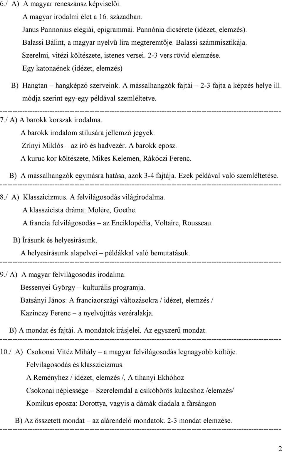 Egy katonaének (idézet, elemzés) B) Hangtan hangképző szerveink. A mássalhangzók fajtái 2-3 fajta a képzés helye ill. módja szerint egy-egy példával szemléltetve. 7./ A) A barokk korszak irodalma.