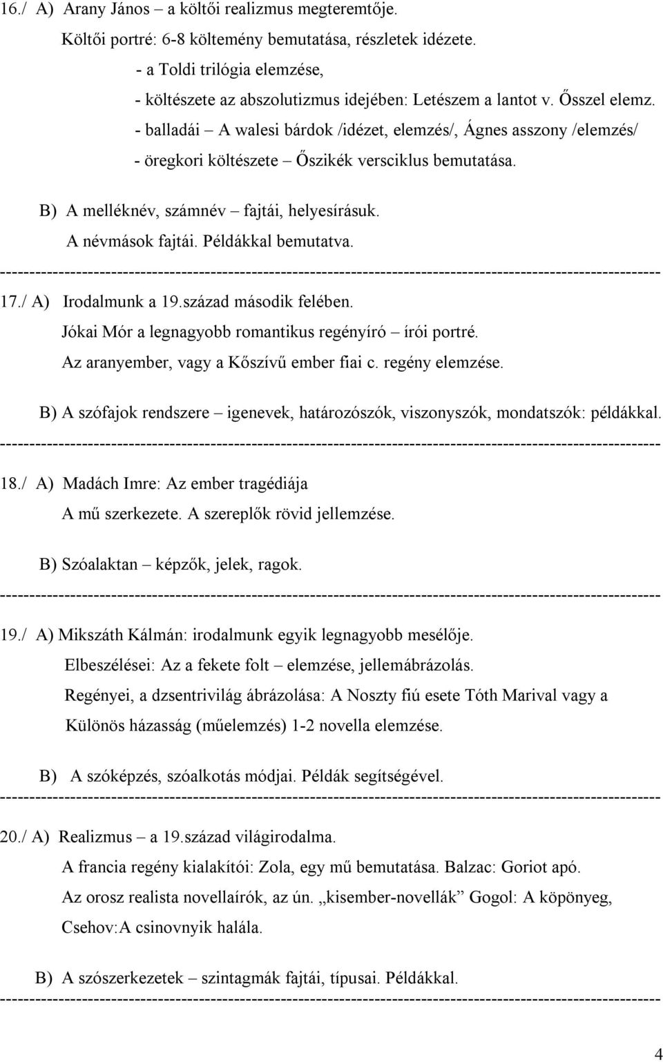 - balladái A walesi bárdok /idézet, elemzés/, Ágnes asszony /elemzés/ - öregkori költészete Őszikék versciklus bemutatása. B) A melléknév, számnév fajtái, helyesírásuk. A névmások fajtái.