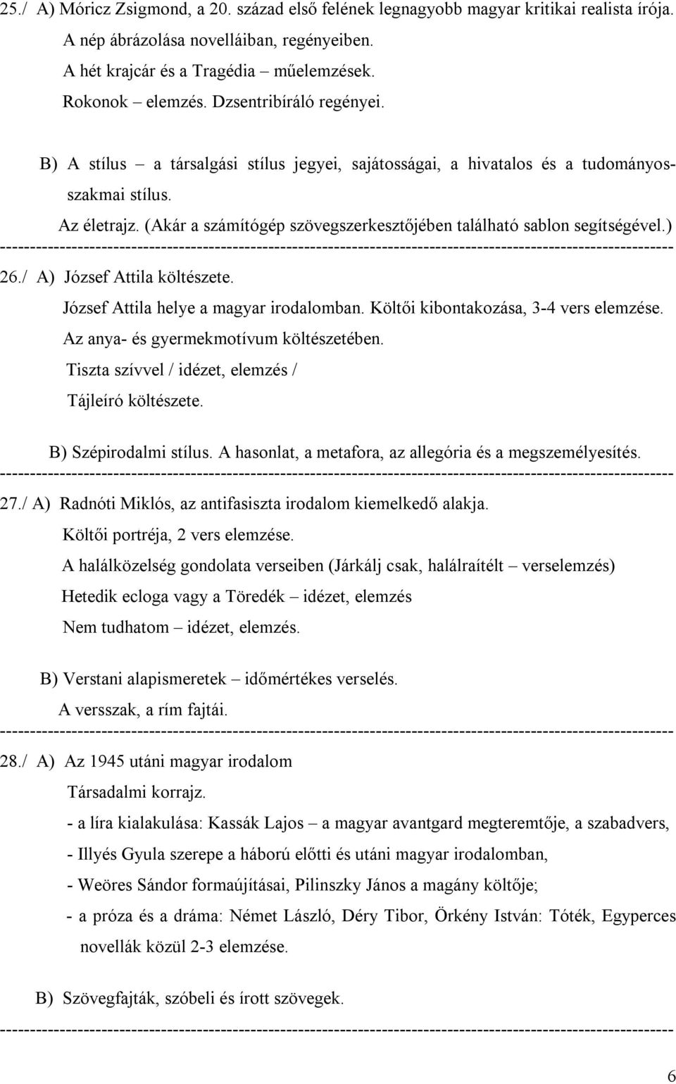 (Akár a számítógép szövegszerkesztőjében található sablon segítségével.) 26./ A) József Attila költészete. József Attila helye a magyar irodalomban. Költői kibontakozása, 3-4 vers elemzése.