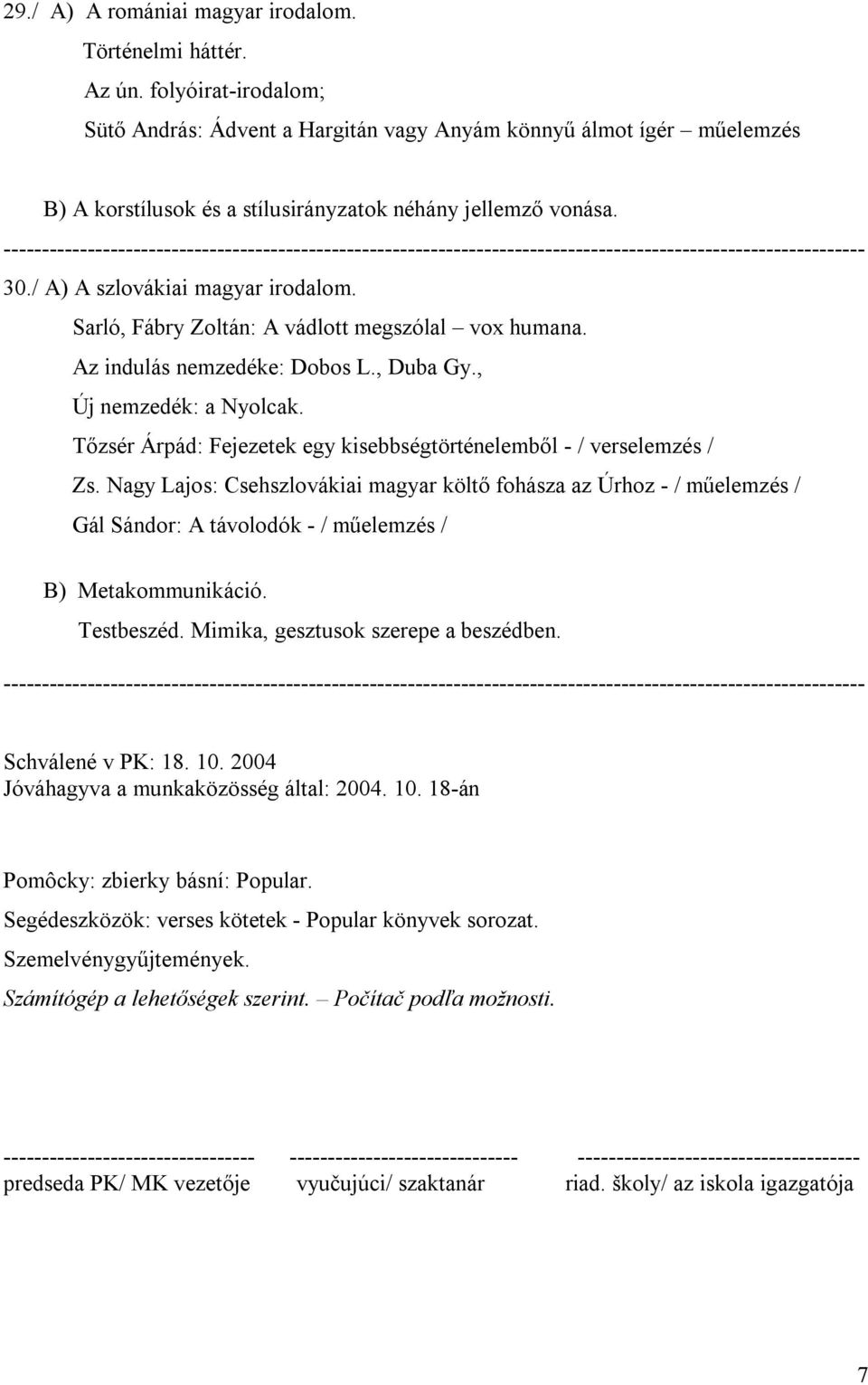 Sarló, Fábry Zoltán: A vádlott megszólal vox humana. Az indulás nemzedéke: Dobos L., Duba Gy., Új nemzedék: a Nyolcak. Tőzsér Árpád: Fejezetek egy kisebbségtörténelemből - / verselemzés / Zs.