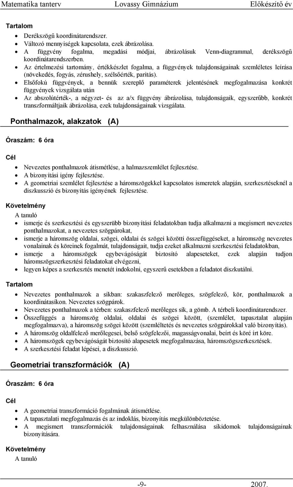 Elsőfokú függvények, a bennük szereplő paraméterek jelentésének megfogalmazása konkrét függvények vizsgálata után Az abszolútérték-, a négyzet- és az a/x függvény ábrázolása, tulajdonságaik,