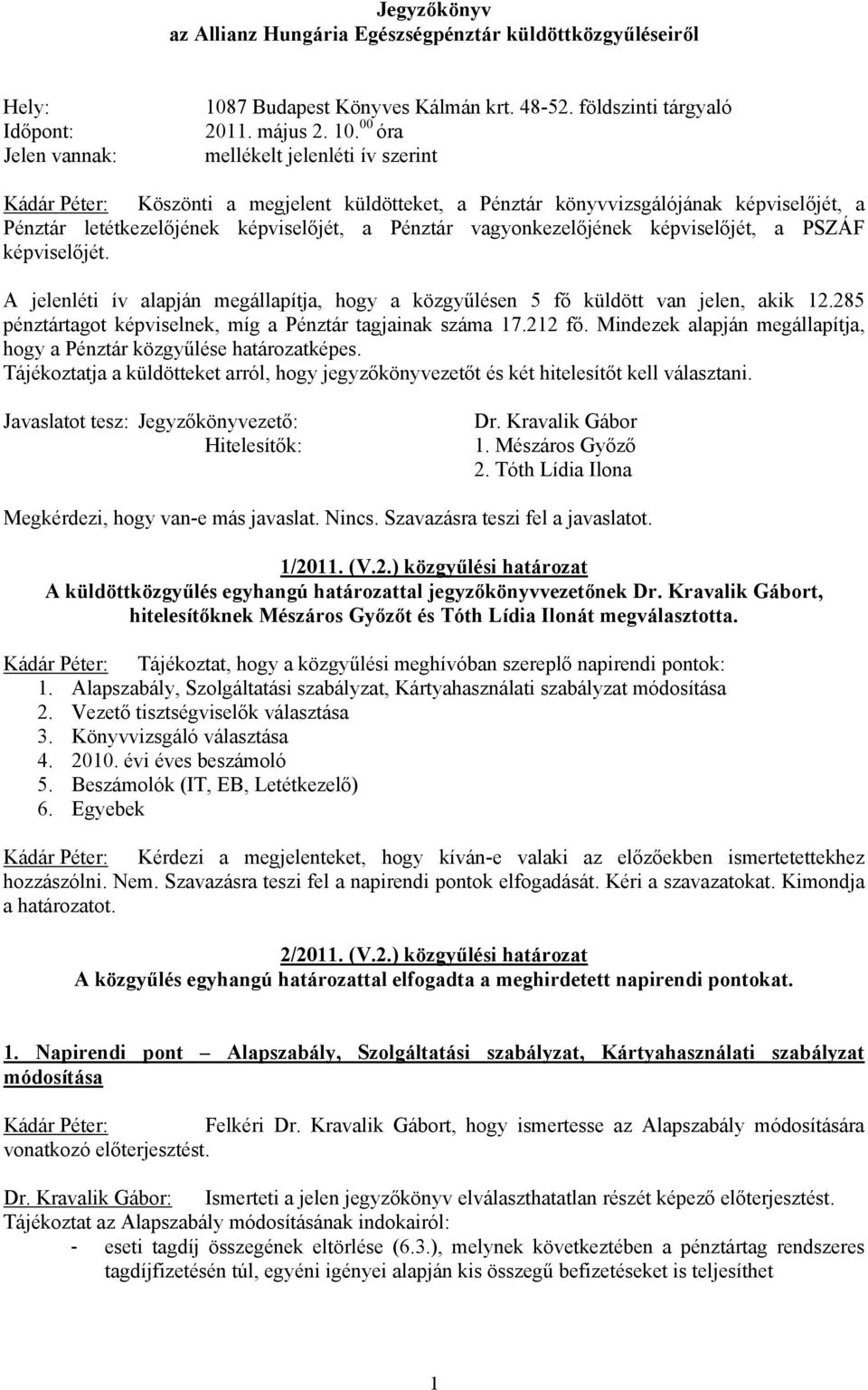00 óra mellékelt jelenléti ív szerint Kádár Péter: Köszönti a megjelent küldötteket, a Pénztár könyvvizsgálójának képviselőjét, a Pénztár letétkezelőjének képviselőjét, a Pénztár vagyonkezelőjének