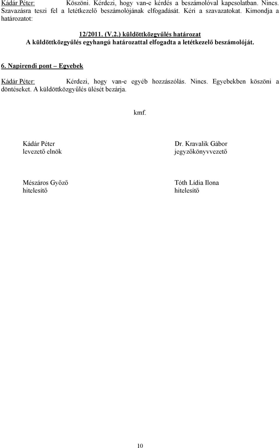 2011. (V.2.) küldöttközgyűlés határozat A küldöttközgyűlés egyhangú határozattal elfogadta a letétkezelő beszámolóját. 6.