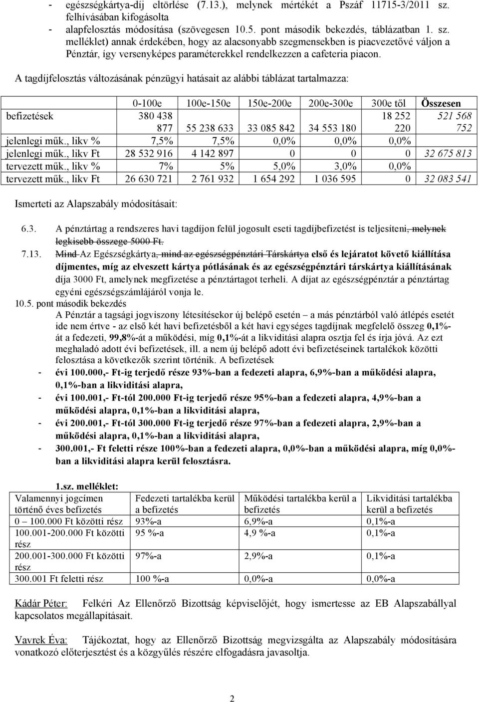 melléklet) annak érdekében, hogy az alacsonyabb szegmensekben is piacvezetővé váljon a Pénztár, így versenyképes paraméterekkel rendelkezzen a cafeteria piacon.