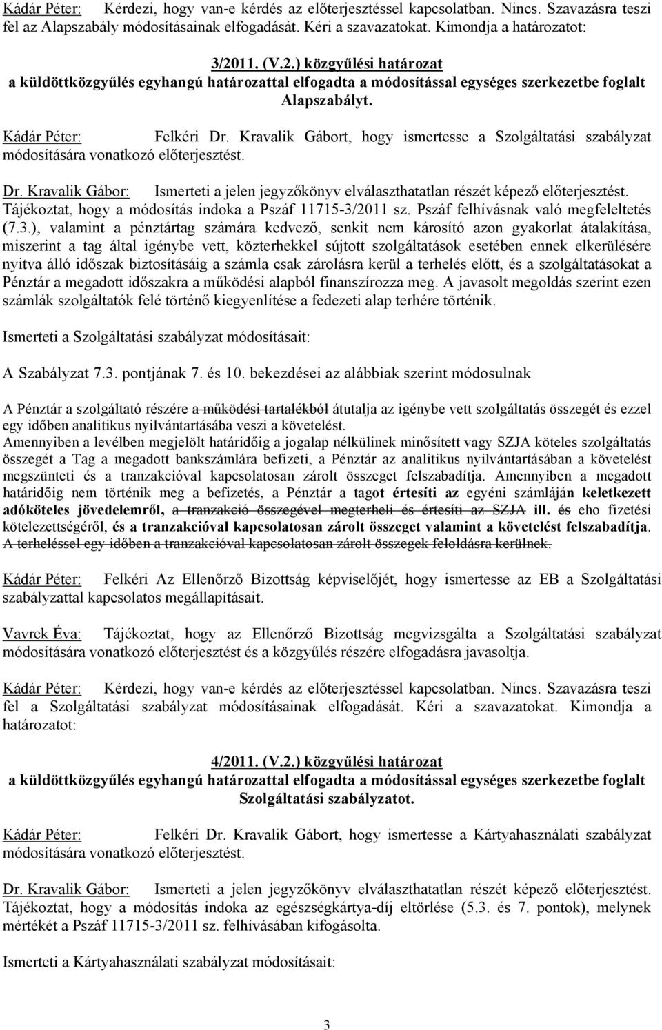 Kravalik Gábort, hogy ismertesse a Szolgáltatási szabályzat módosítására vonatkozó előterjesztést. Dr. Kravalik Gábor: Ismerteti a jelen jegyzőkönyv elválaszthatatlan részét képező előterjesztést.