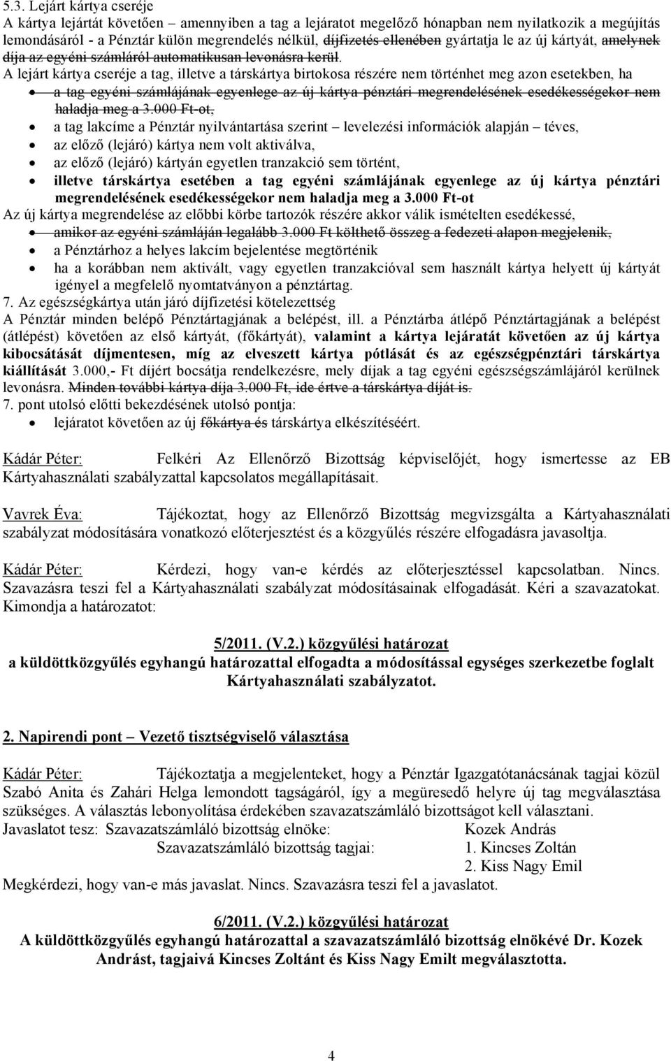 A lejárt kártya cseréje a tag, illetve a társkártya birtokosa részére nem történhet meg azon esetekben, ha a tag egyéni számlájának egyenlege az új kártya pénztári megrendelésének esedékességekor nem