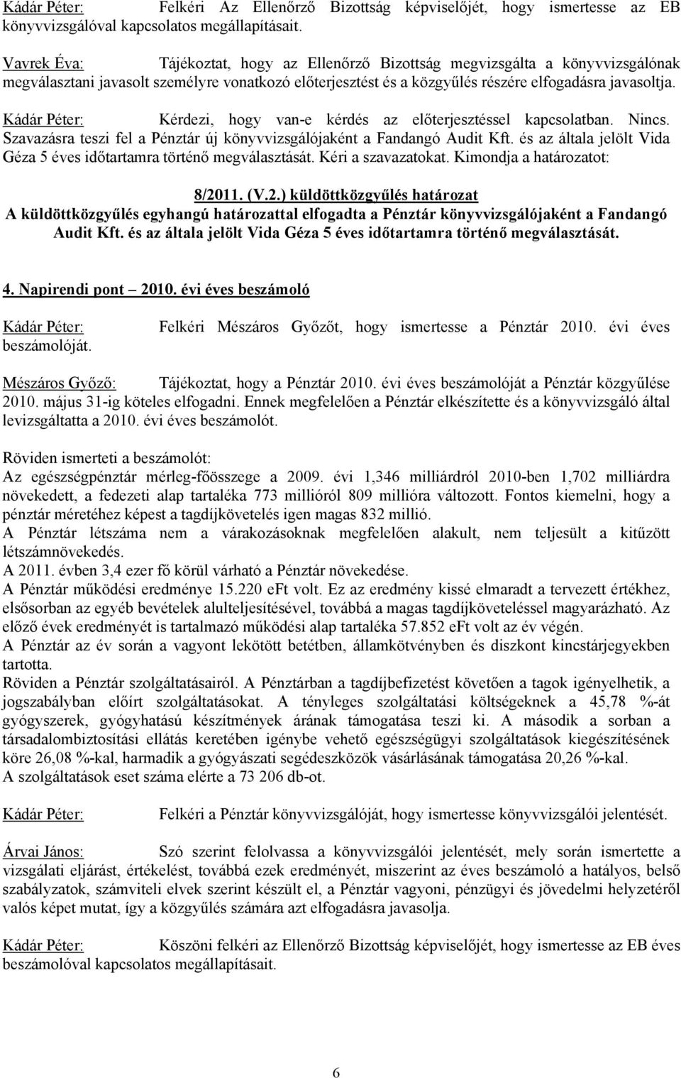 Kádár Péter: Kérdezi, hogy van-e kérdés az előterjesztéssel kapcsolatban. Nincs. Szavazásra teszi fel a Pénztár új könyvvizsgálójaként a Fandangó Audit Kft.