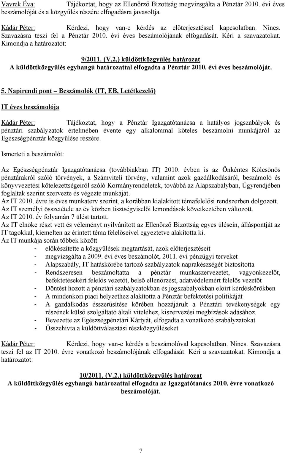 Kimondja a határozatot: 9/2011. (V.2.) küldöttközgyűlés határozat A küldöttközgyűlés egyhangú határozattal elfogadta a Pénztár 2010. évi éves beszámolóját. 5.