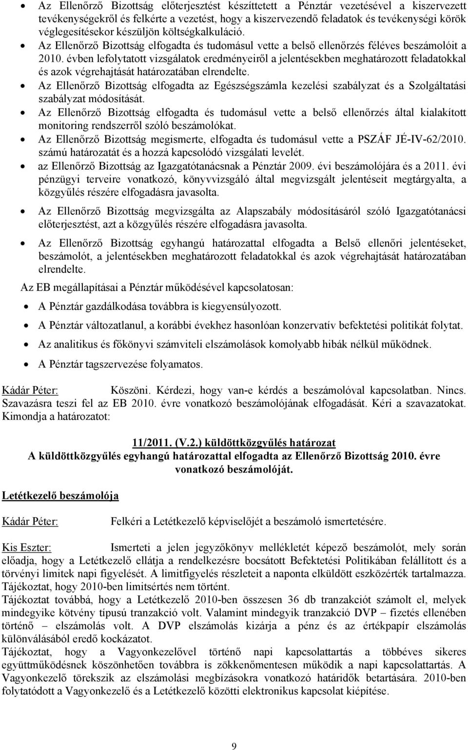 évben lefolytatott vizsgálatok eredményeiről a jelentésekben meghatározott feladatokkal és azok végrehajtását határozatában elrendelte.