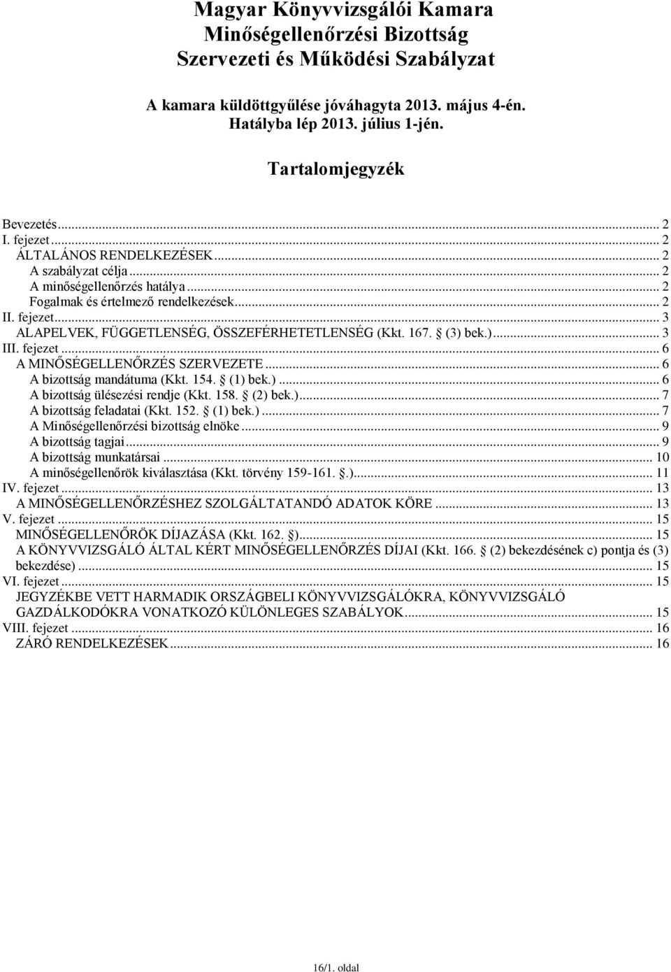 167. (3) bek.)... 3 III. fejezet... 6 A MINŐSÉGELLENŐRZÉS SZERVEZETE... 6 A bizottság mandátuma (Kkt. 154. (1) bek.)... 6 A bizottság ülésezési rendje (Kkt. 158. (2) bek.)... 7 A bizottság feladatai (Kkt.