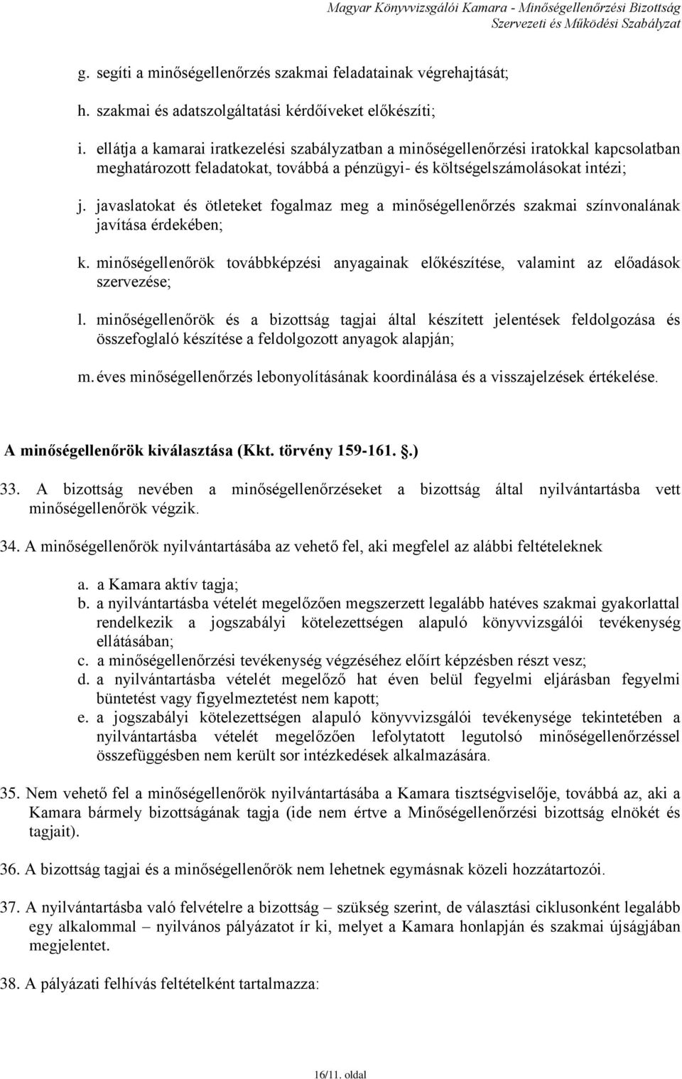 javaslatokat és ötleteket fogalmaz meg a minőségellenőrzés szakmai színvonalának javítása érdekében; k. minőségellenőrök továbbképzési anyagainak előkészítése, valamint az előadások szervezése; l.