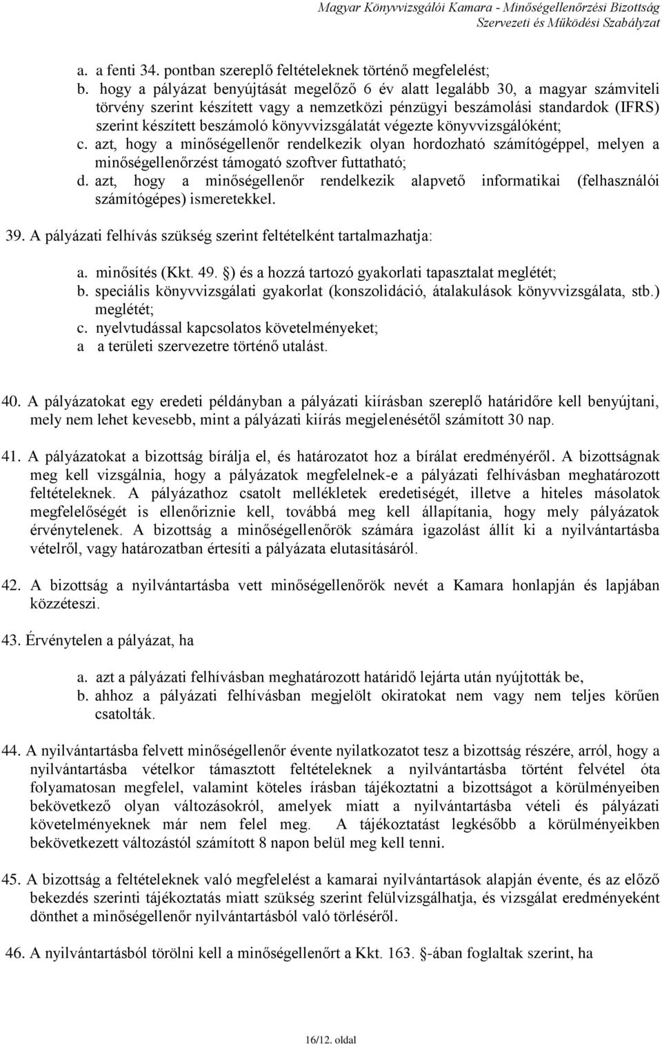 könyvvizsgálatát végezte könyvvizsgálóként; c. azt, hogy a minőségellenőr rendelkezik olyan hordozható számítógéppel, melyen a minőségellenőrzést támogató szoftver futtatható; d.