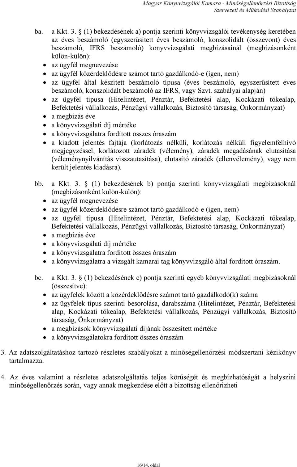 megbízásainál (megbízásonként külön-külön): az ügyfél megnevezése az ügyfél közérdeklődésre számot tartó gazdálkodó-e (igen, nem) az ügyfél által készített beszámoló típusa (éves beszámoló,