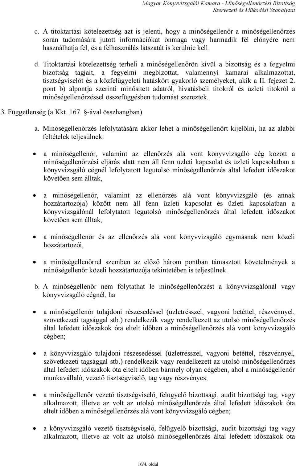 Titoktartási kötelezettség terheli a minőségellenőrön kívül a bizottság és a fegyelmi bizottság tagjait, a fegyelmi megbízottat, valamennyi kamarai alkalmazottat, tisztségviselőt és a közfelügyeleti