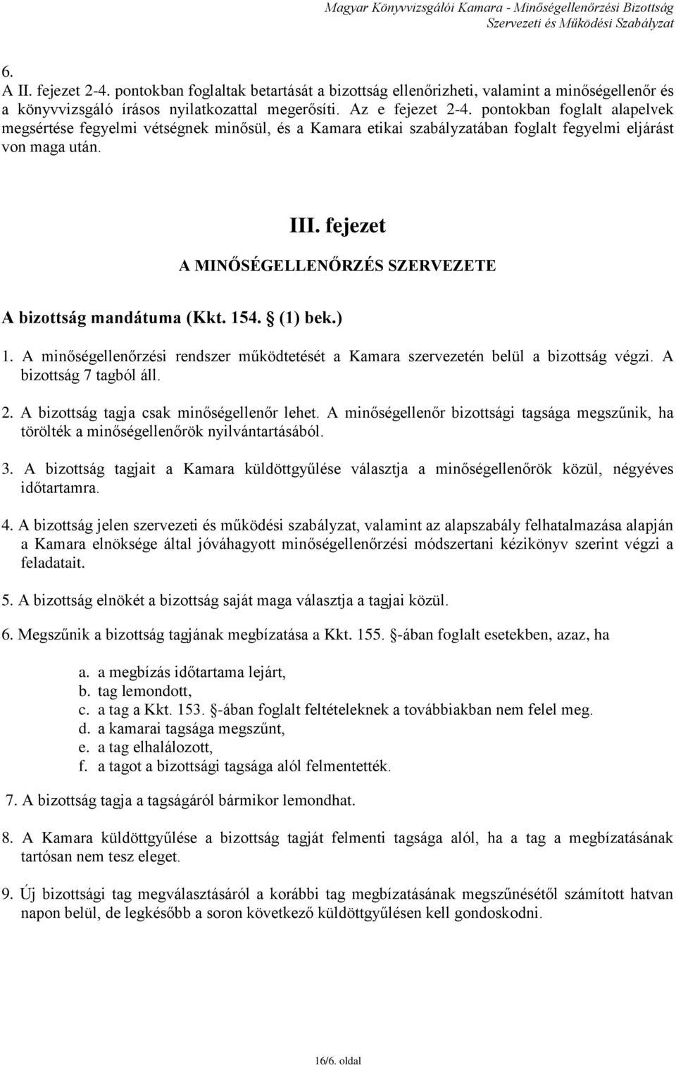 fejezet A MINŐSÉGELLENŐRZÉS SZERVEZETE A bizottság mandátuma (Kkt. 154. (1) bek.) 1. A minőségellenőrzési rendszer működtetését a Kamara szervezetén belül a bizottság végzi. A bizottság 7 tagból áll.