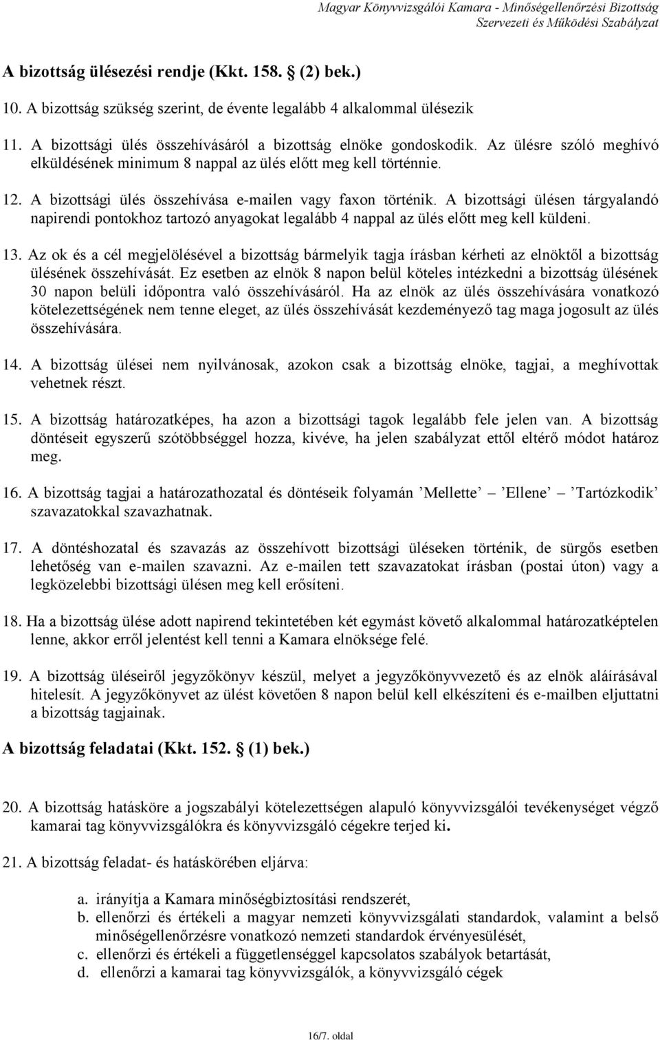 A bizottsági ülésen tárgyalandó napirendi pontokhoz tartozó anyagokat legalább 4 nappal az ülés előtt meg kell küldeni. 13.