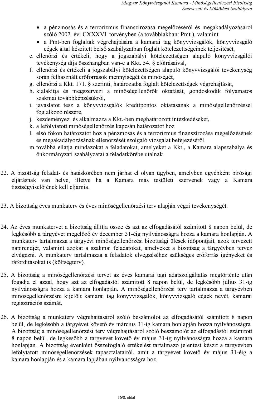 ellenőrzi és értékeli, hogy a jogszabályi kötelezettségen alapuló könyvvizsgálói tevékenység díja összhangban van-e a Kkt. 54. előírásaival, f.