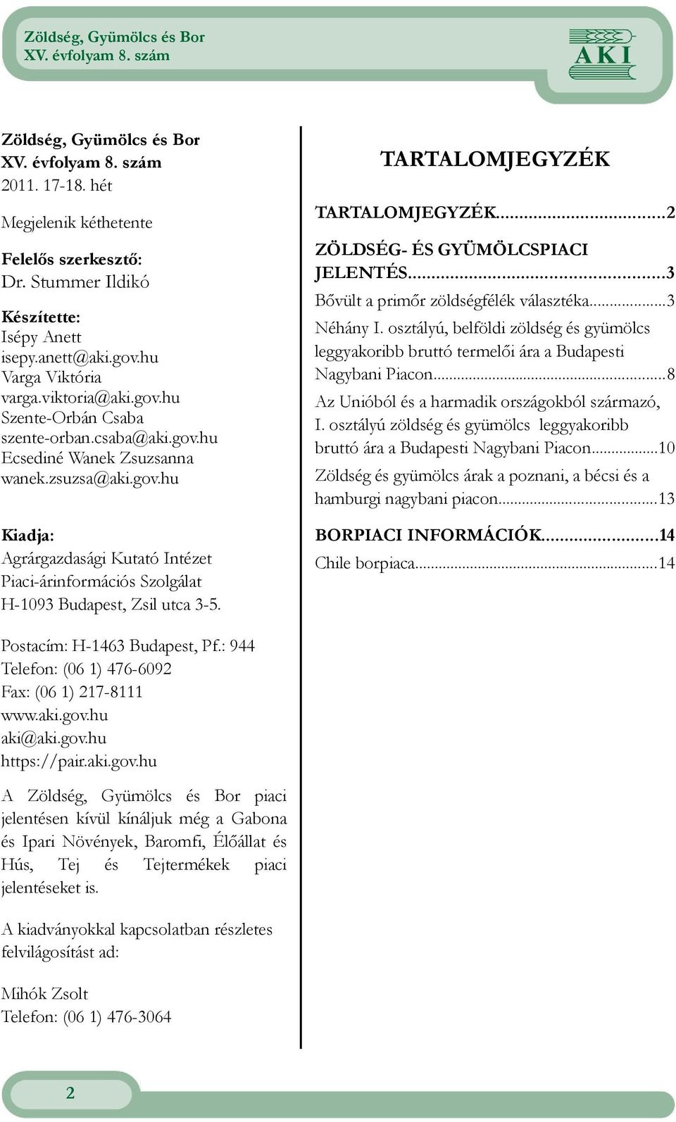 ..2 ZÖLDSÉG- ÉS GYÜMÖLCSPIACI JELENTÉS...3 Bővült a primőr zöldségfélék választéka...3 Néhány I. osztályú, belföldi zöldség és gyümölcs leggyakoribb bruttó termelői ára a Budapesti Nagybani Piacon.