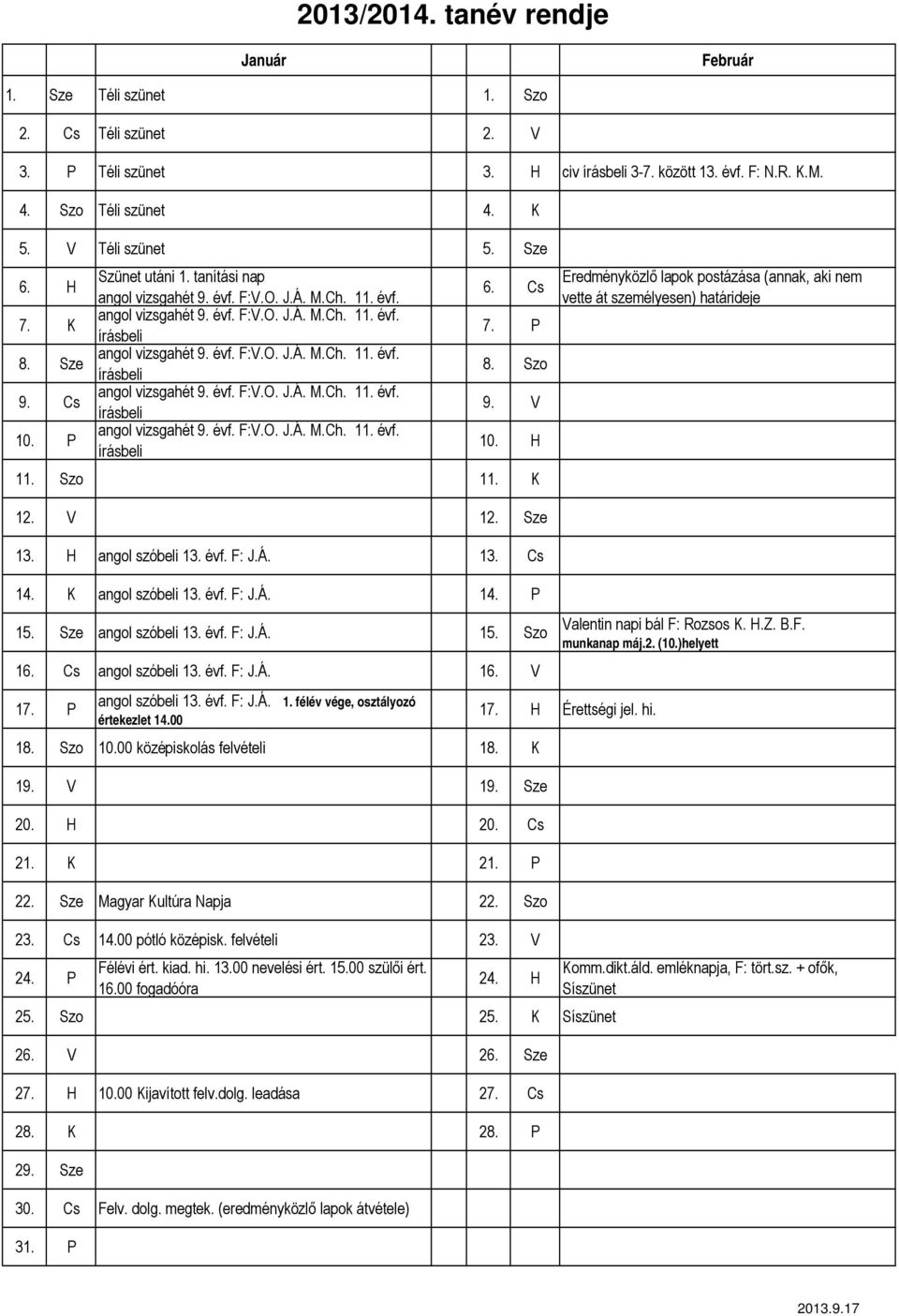 évf. F: J.Á. 13. Cs 14. K angol szóbeli 13. évf. F: J.Á. 14. P 15. Sze angol szóbeli 13. évf. F: J.Á. 15. Szo 16. Cs angol szóbeli 13. évf. F: J.Á. 16. V Valentin napi bál F: Rozsos K. H.Z. B.F. munkanap máj.