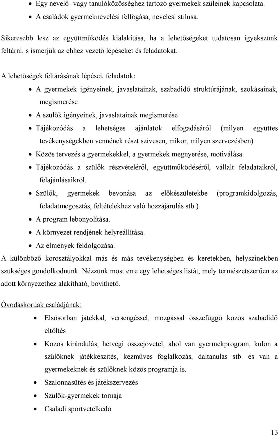 A lehetőségek feltárásának lépései, feladatok: A gyermekek igényeinek, javaslatainak, szabadidő struktúrájának, szokásainak, megismerése A szülők igényeinek, javaslatainak megismerése Tájékozódás a