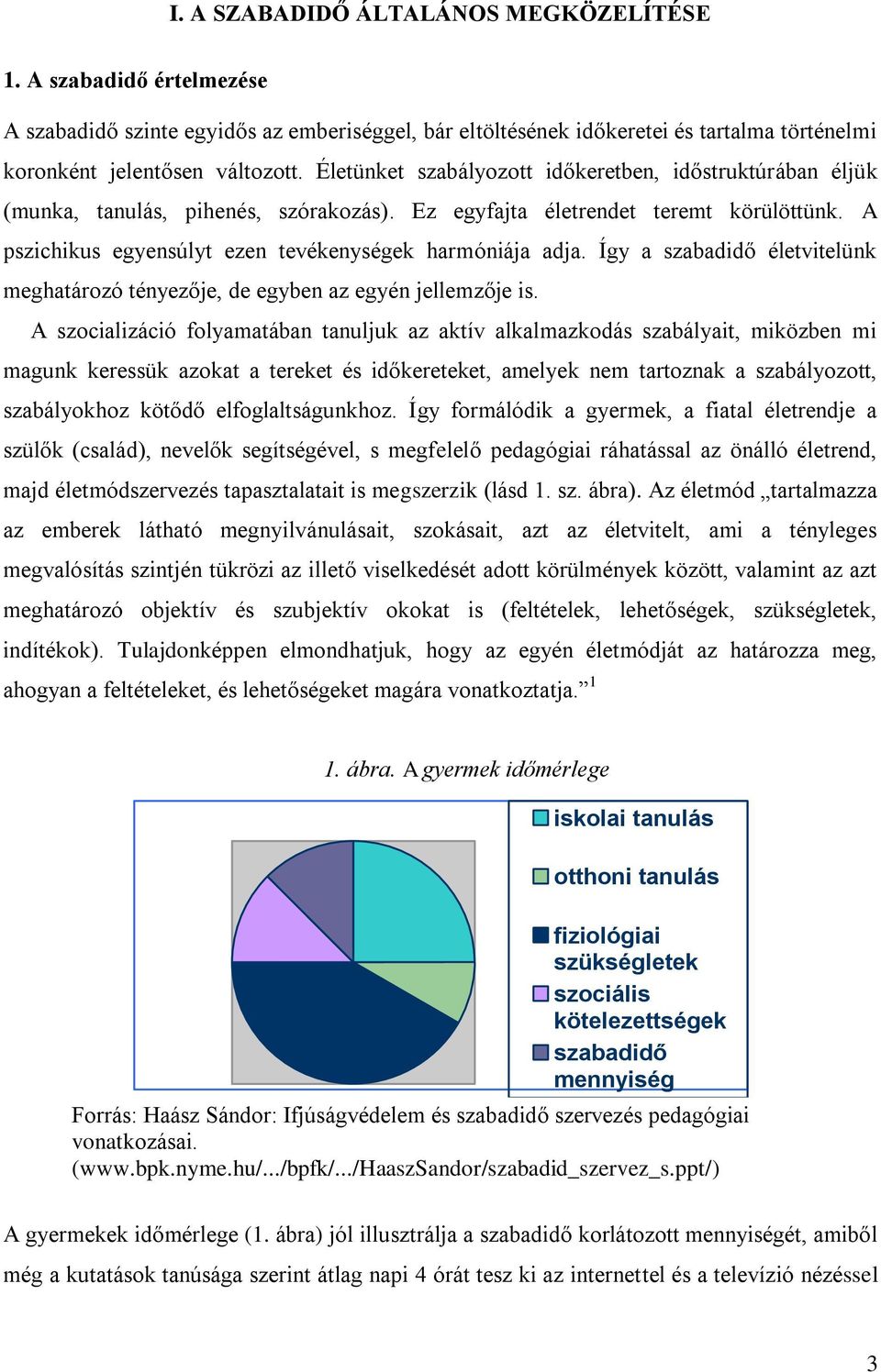 Így a szabadidő életvitelünk meghatározó tényezője, de egyben az egyén jellemzője is.
