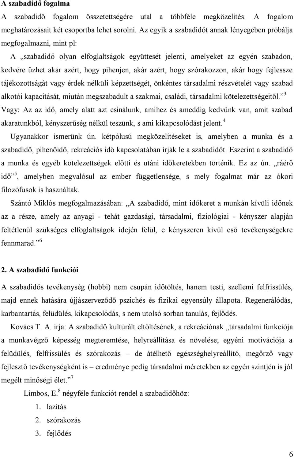azért, hogy szórakozzon, akár hogy fejlessze tájékozottságát vagy érdek nélküli képzettségét, önkéntes társadalmi részvételét vagy szabad alkotói kapacitását, miután megszabadult a szakmai, családi,